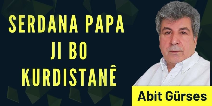 Abit Gürses: Serdana Papa Ji bo Kurdistanê