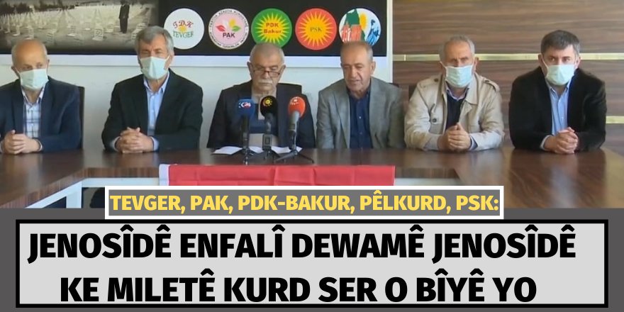 TEVGER, PAK, PDK-BAKUR, PÊLKURD, PSK: Jenosîdê Enfalî dewamê jenosîdê ke miletê kurd ser o bîyê yo