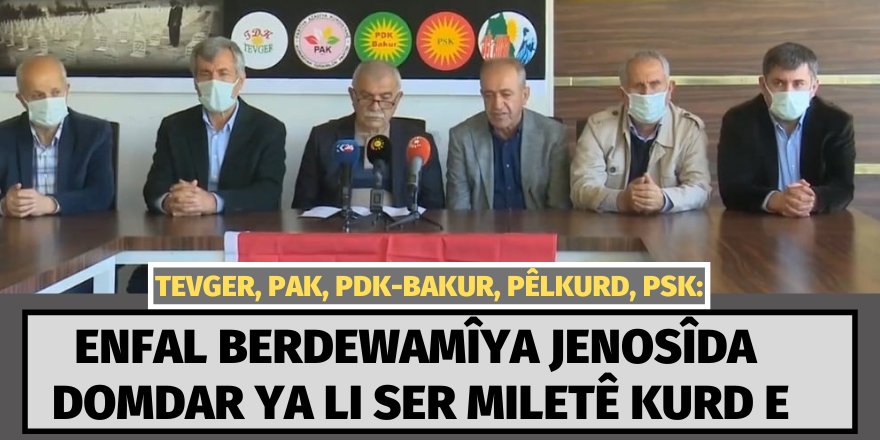 TEVGER, PAK, PDK-BAKUR, PÊLKURD, PSK: Enfal berdewamîya jenosîda domdar ya li ser miletê kurd e