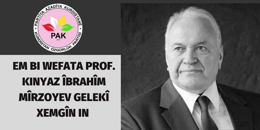 PAK: Em bi wefata Prof. KINYAZ ÎBRAHÎM MÎRZOYEV gelekî xemgîn in 