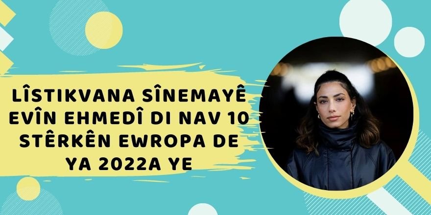 Lîstikvana sînemayê Evîn Ehmedî di nav 10 stêrkên Ewropa de ya 2022a ye