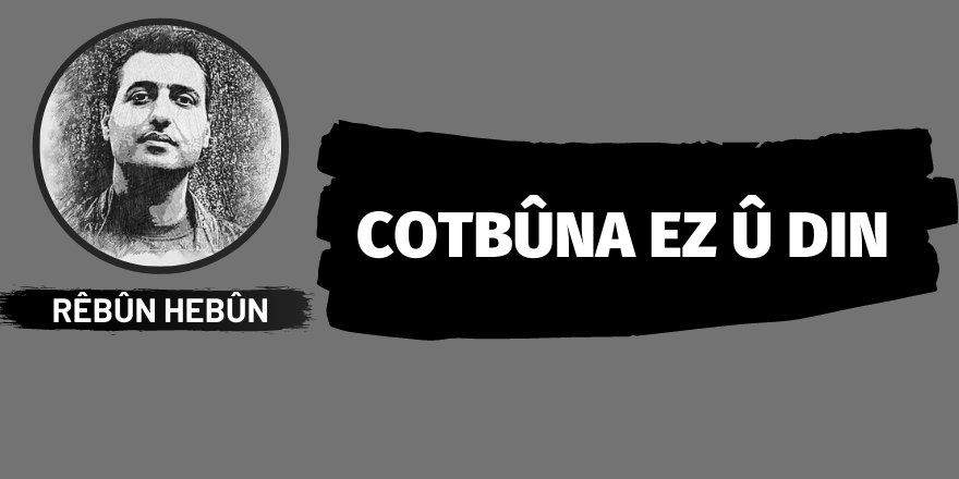 Cotbûna ez û din - Rêber Hebûn*