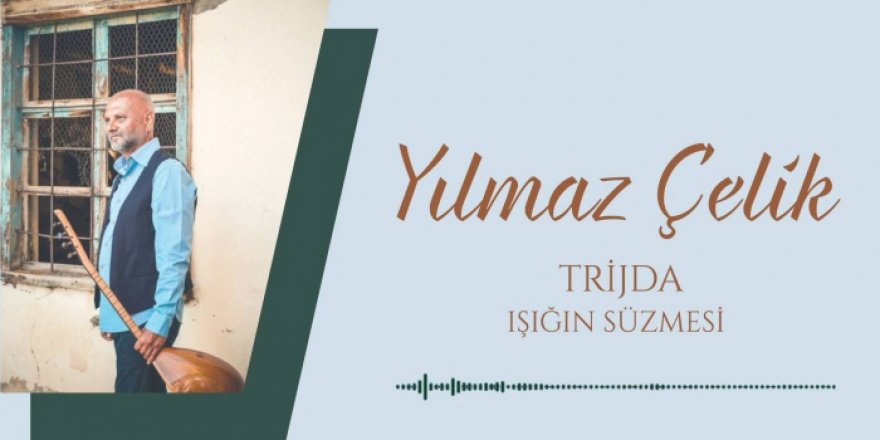 Albumê neweyî yê Yilmaz Çelîkî ‘Trîjda’ vejîya